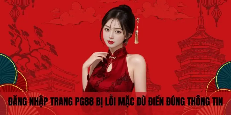 Đăng Nhập PG88 3 Đăng nhập trang PG88 bị lỗi mặc dù điền đúng thông tin